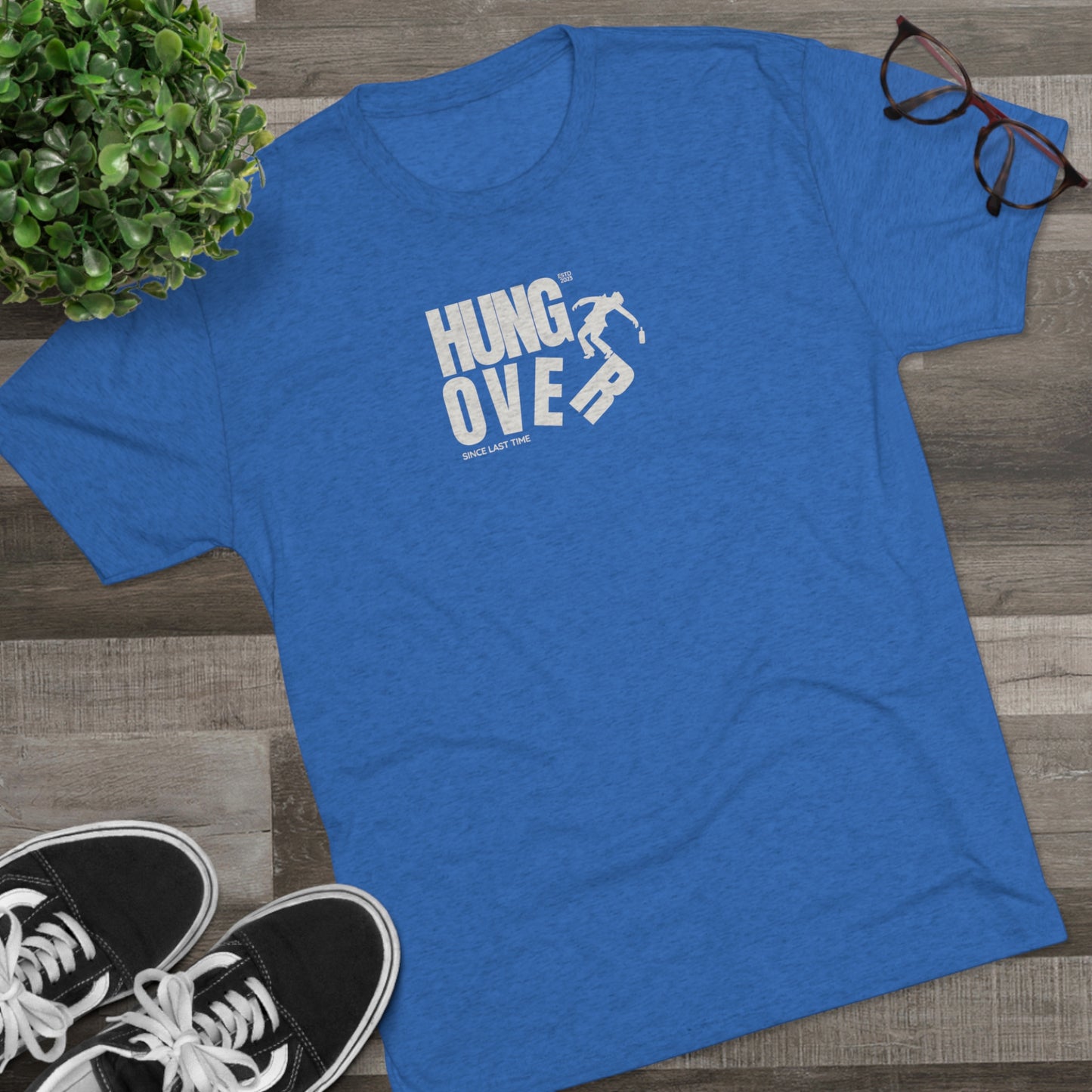 HUNG OVER SINCE LAST TIME - Unisex Tri-Blend T-Shirt/ GREAT Fit!