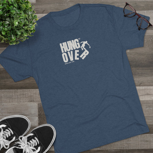 HUNG OVER SINCE LAST TIME - Unisex Tri-Blend T-Shirt/ GREAT Fit!