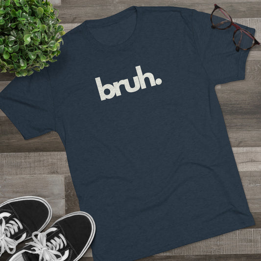 BRUH - Unisex Tri-Blend T-SHIRT